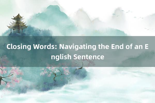 Closing Words: Navigating the End of an English Sentence